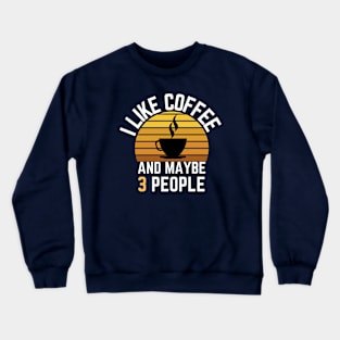 I like coffee and maybe 3 people Crewneck Sweatshirt